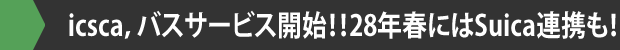 icsca，バスサービス開始！！28年春にはSuica連携も！